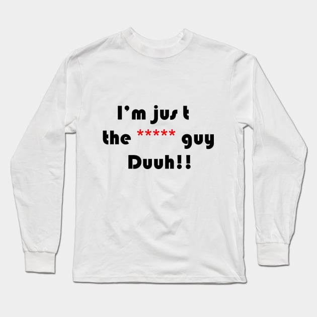 funny quote i'm the ***** guy duuh!!, for men,women,girls,boys Long Sleeve T-Shirt by Wa-DeSiGn-DZ